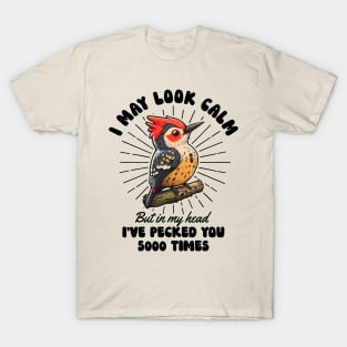 I May Look Calm But In My Head I've Pecked You 5000 Times T-Shirt